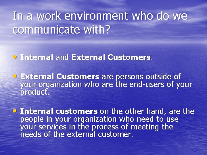 In a work environment who do we communicate with? • Internal and External Customers.