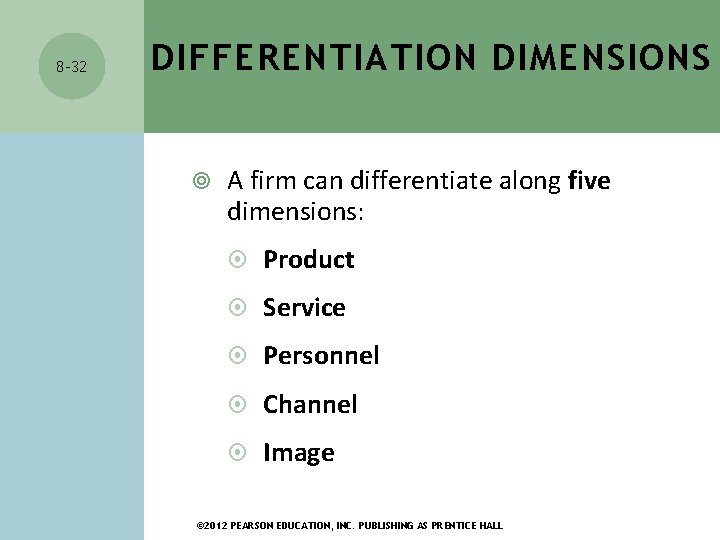 8 -32 DIFFERENTIATION DIMENSIONS A firm can differentiate along five dimensions: Product Service Personnel 8 -32 DIFFERENTIATION DIMENSIONS A firm can differentiate along five dimensions: Product Service Personnel