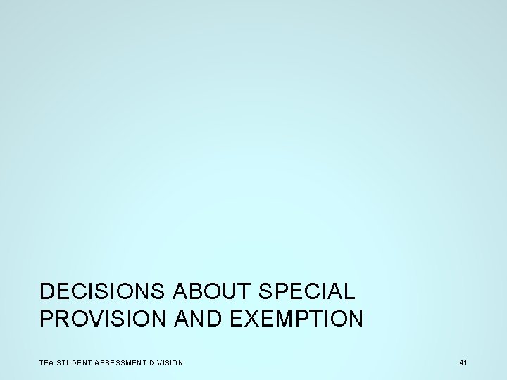 DECISIONS ABOUT SPECIAL PROVISION AND EXEMPTION TEA STUDENT ASSESSMENT DIVISION 41 