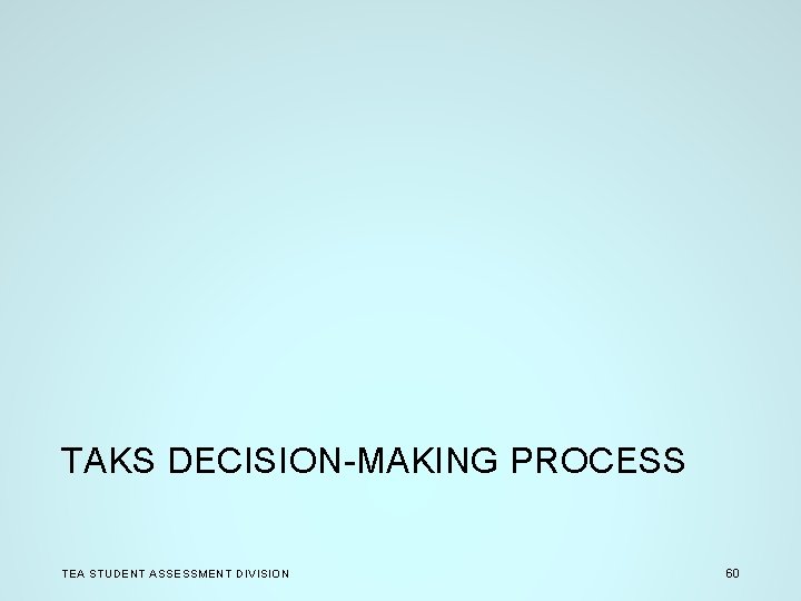 TAKS DECISION-MAKING PROCESS TEA STUDENT ASSESSMENT DIVISION 60 