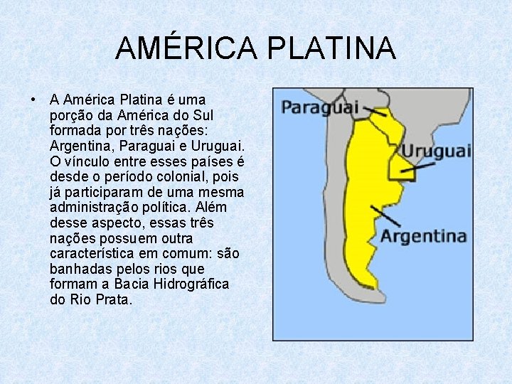 AMÉRICA PLATINA • A América Platina é uma porção da América do Sul formada