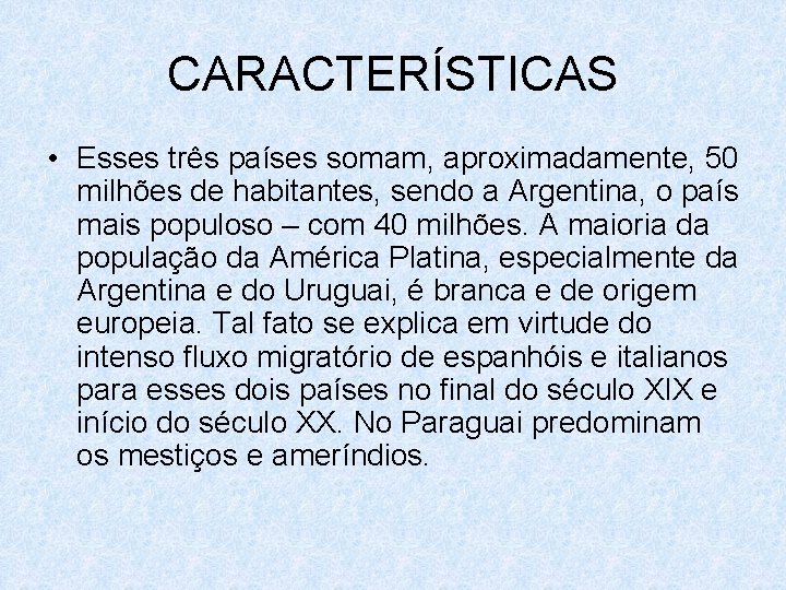 CARACTERÍSTICAS • Esses três países somam, aproximadamente, 50 milhões de habitantes, sendo a Argentina,