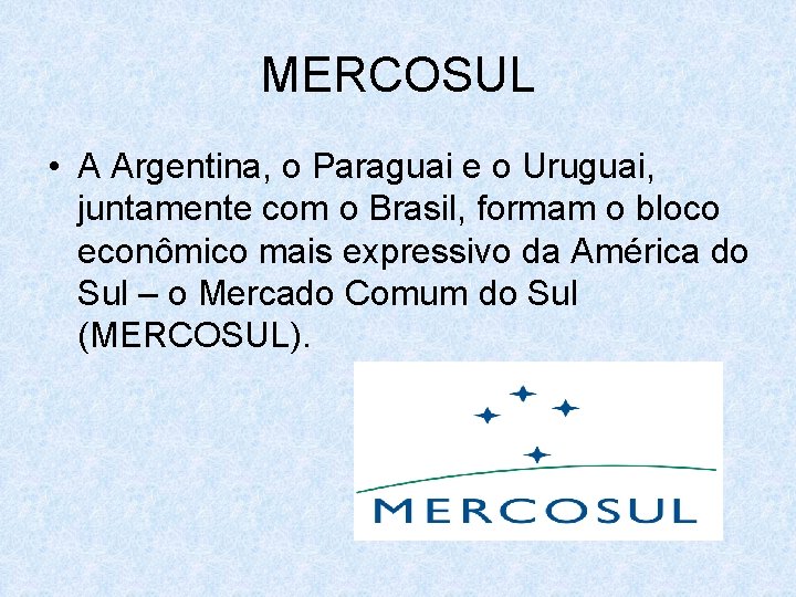 MERCOSUL • A Argentina, o Paraguai e o Uruguai, juntamente com o Brasil, formam