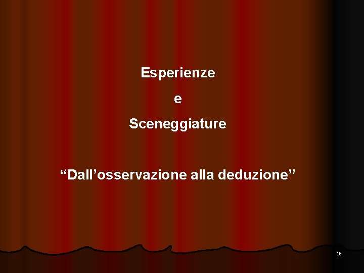 Esperienze e Sceneggiature “Dall’osservazione alla deduzione” 16 