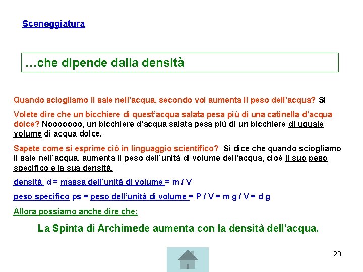 Sceneggiatura …che dipende dalla densità Quando sciogliamo il sale nell’acqua, secondo voi aumenta il