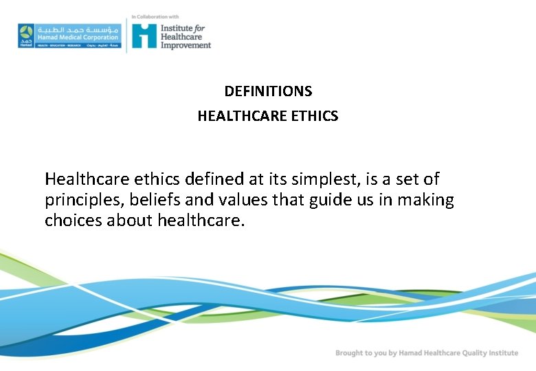 DEFINITIONS HEALTHCARE ETHICS Healthcare ethics defined at its simplest, is a set of principles, DEFINITIONS HEALTHCARE ETHICS Healthcare ethics defined at its simplest, is a set of principles,