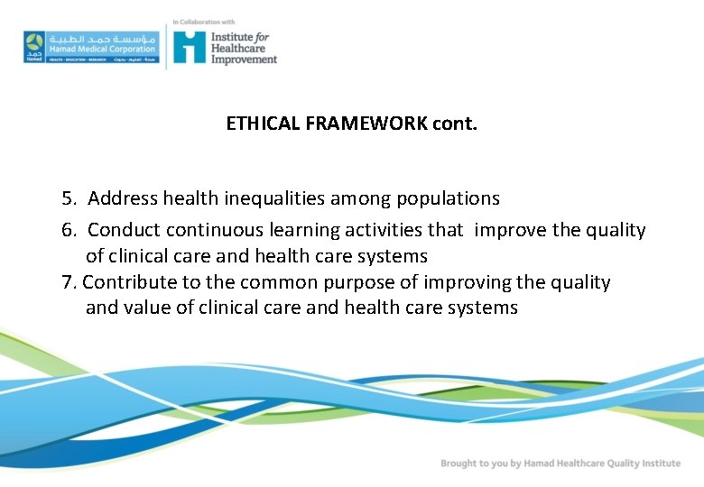 ETHICAL FRAMEWORK cont. 5. Address health inequalities among populations 6. Conduct continuous learning activities ETHICAL FRAMEWORK cont. 5. Address health inequalities among populations 6. Conduct continuous learning activities