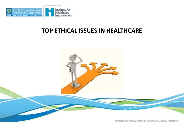 TOP ETHICAL ISSUES IN HEALTHCARE TOP ETHICAL ISSUES IN HEALTHCARE