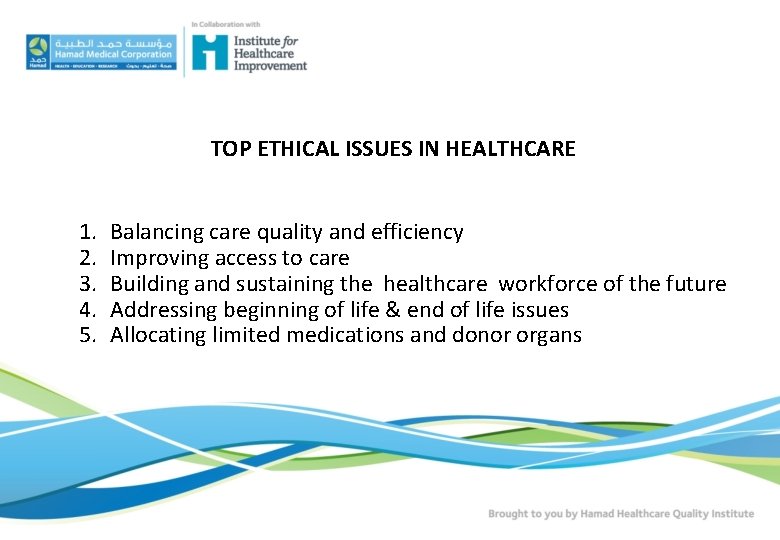 TOP ETHICAL ISSUES IN HEALTHCARE 1. 2. 3. 4. 5. Balancing care quality and TOP ETHICAL ISSUES IN HEALTHCARE 1. 2. 3. 4. 5. Balancing care quality and