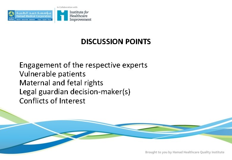 DISCUSSION POINTS Engagement of the respective experts Vulnerable patients Maternal and fetal rights Legal DISCUSSION POINTS Engagement of the respective experts Vulnerable patients Maternal and fetal rights Legal
