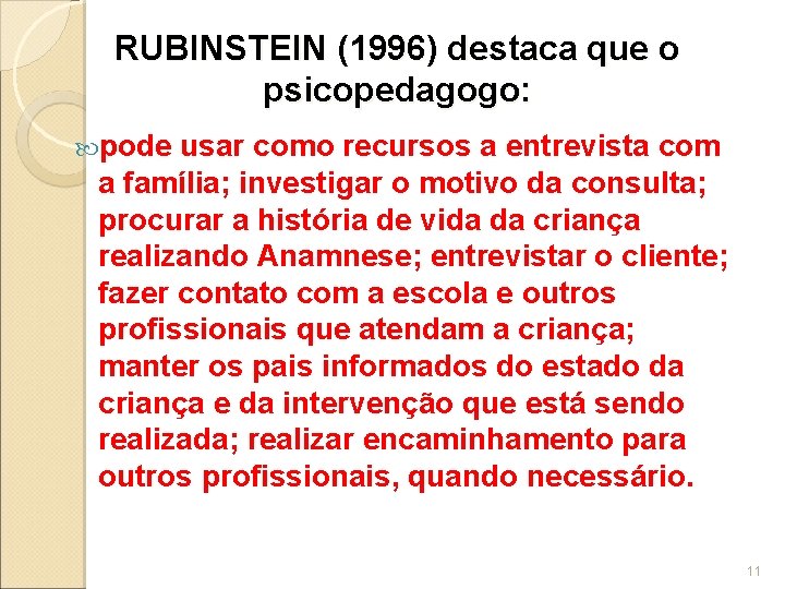 RUBINSTEIN (1996) destaca que o psicopedagogo: pode usar como recursos a entrevista com a