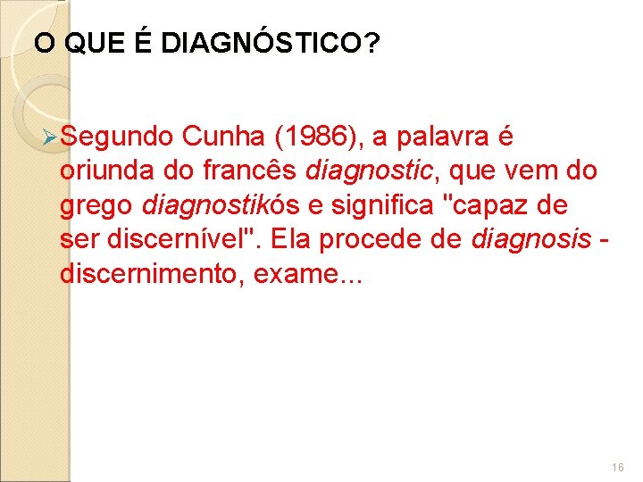 O QUE É DIAGNÓSTICO? Ø Segundo Cunha (1986), a palavra é oriunda do francês