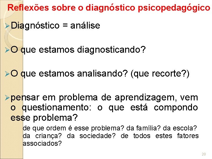 Reflexões sobre o diagnóstico psicopedagógico Ø Diagnóstico = análise Ø O que estamos diagnosticando?