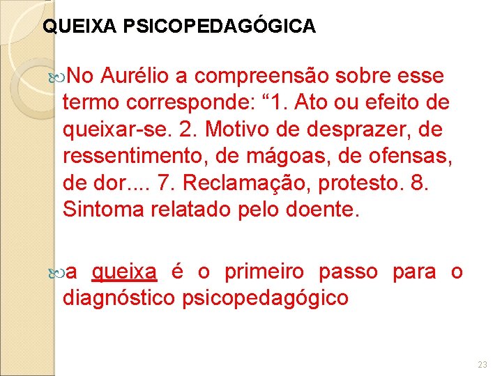 QUEIXA PSICOPEDAGÓGICA No Aurélio a compreensão sobre esse termo corresponde: “ 1. Ato ou