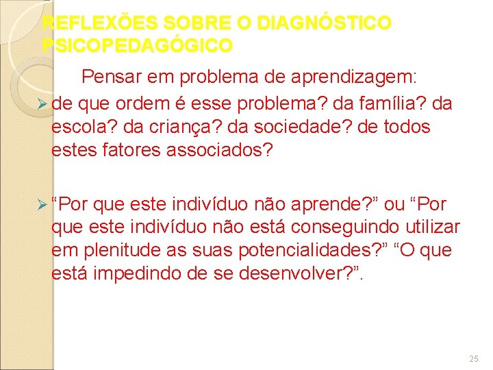 REFLEXÕES SOBRE O DIAGNÓSTICO PSICOPEDAGÓGICO Pensar em problema de aprendizagem: Ø de que ordem