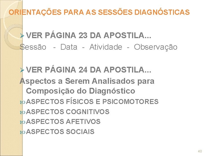 ORIENTAÇÕES PARA AS SESSÕES DIAGNÓSTICAS Ø VER PÁGINA 23 DA APOSTILA. . . Sessão