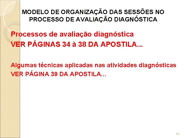 MODELO DE ORGANIZAÇÃO DAS SESSÕES NO PROCESSO DE AVALIAÇÃO DIAGNÓSTICA Processos de avaliação diagnóstica