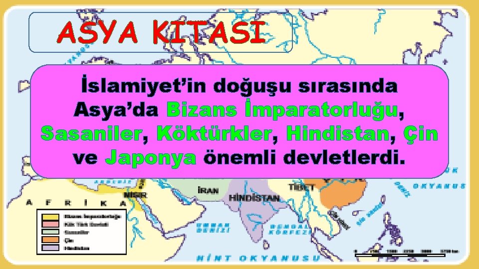 ASYA KITASI İslamiyet’in doğuşu sırasında Asya’da Bizans İmparatorluğu, Sasaniler, Köktürkler, Hindistan, Çin ve Japonya