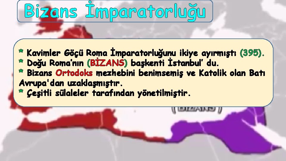 Bizans İmparatorluğu * Kavimler Göçü Roma İmparatorluğunu ikiye ayırmıştı (395). * Doğu Roma’nın (BİZANS)