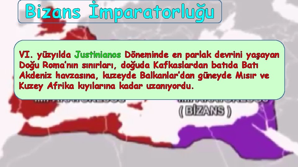 Bizans İmparatorluğu VI. yüzyılda Justinianos Döneminde en parlak devrini yaşayan Doğu Roma’nın sınırları, doğuda