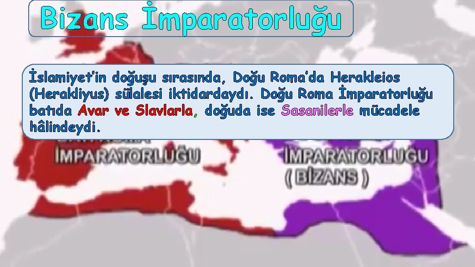 Bizans İmparatorluğu İslamiyet’in doğuşu sırasında, Doğu Roma’da Herakleios (Herakliyus) sülalesi iktidardaydı. Doğu Roma İmparatorluğu