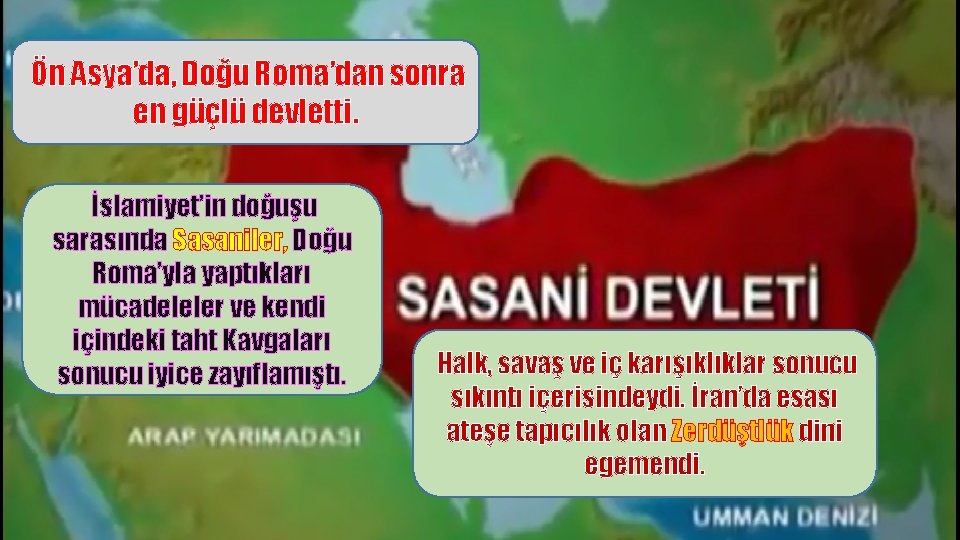 Ön Asya’da, Doğu Roma’dan sonra en güçlü devletti. İslamiyet’in doğuşu sarasında Sasaniler, Doğu Roma’yla