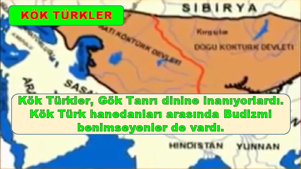 KÖK TÜRKLER Kök Türkler, Gök Tanrı dinine inanıyorlardı. Kök Türk hanedanları arasında Budizmi benimseyenler