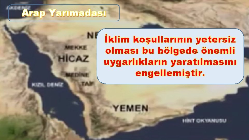 Arap Yarımadası İklim koşullarının yetersiz olması bu bölgede önemli uygarlıkların yaratılmasını engellemiştir. 