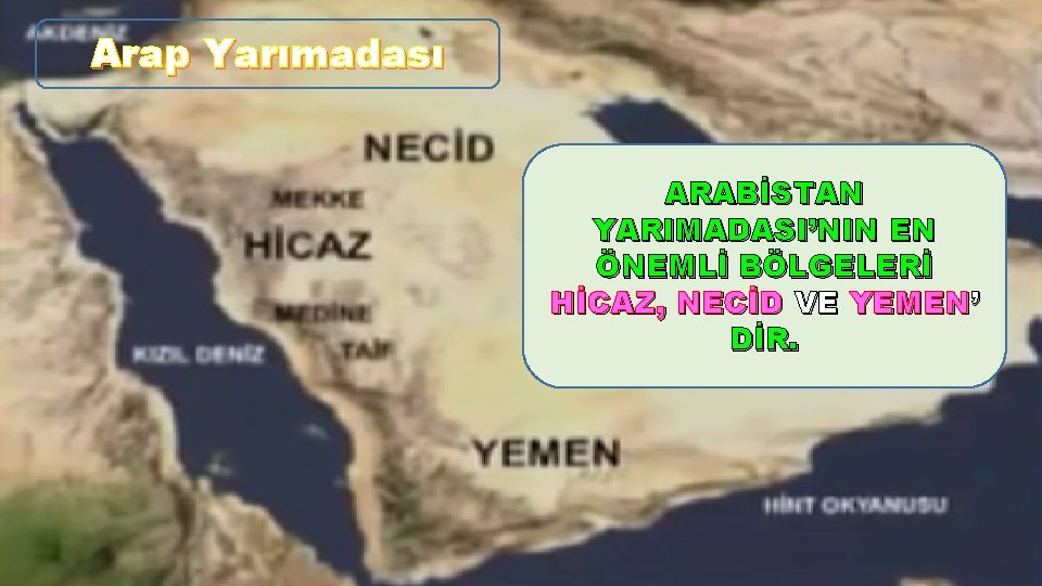 Arap Yarımadası ARABİSTAN YARIMADASI’NIN EN ÖNEMLİ BÖLGELERİ HİCAZ, NECİD VE YEMEN’ DİR. 