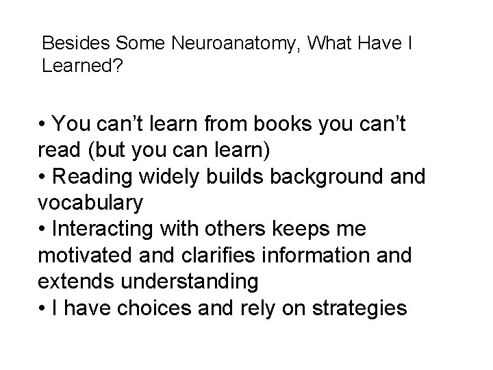 Besides Some Neuroanatomy, What Have I Learned? • You can’t learn from books you