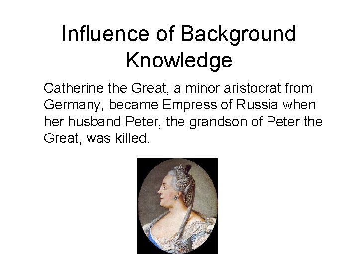 Influence of Background Knowledge Catherine the Great, a minor aristocrat from Germany, became Empress