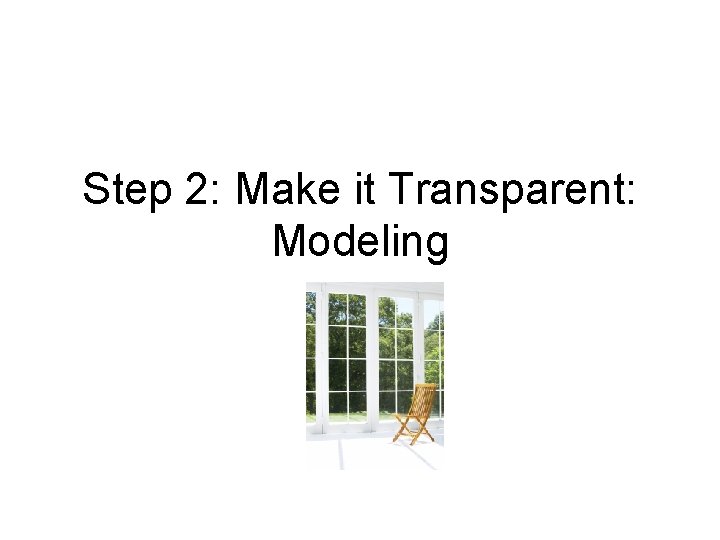 Step 2: Make it Transparent: Modeling 