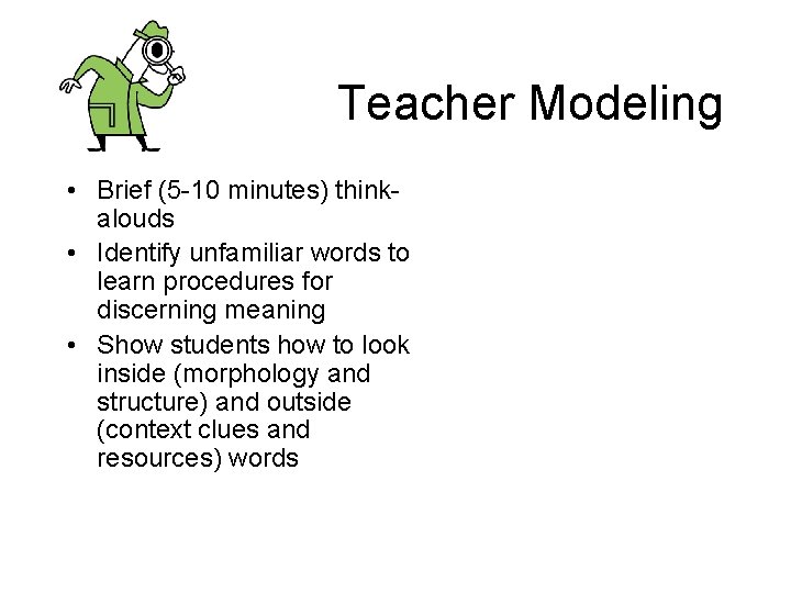 Teacher Modeling • Brief (5 -10 minutes) thinkalouds • Identify unfamiliar words to learn