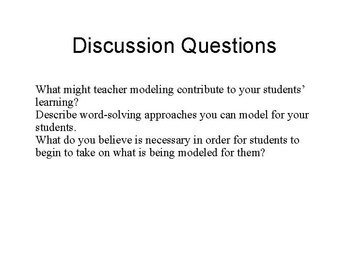 Discussion Questions What might teacher modeling contribute to your students’ learning? Describe word-solving approaches