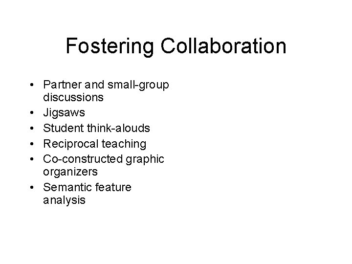 Fostering Collaboration • Partner and small-group discussions • Jigsaws • Student think-alouds • Reciprocal