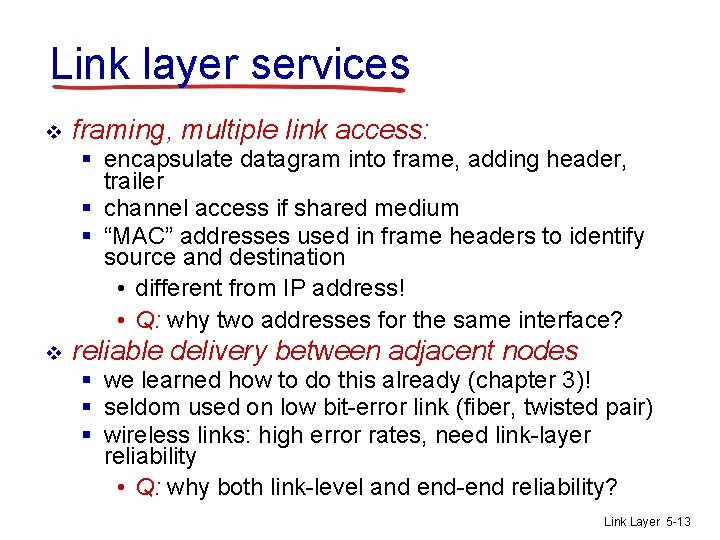 Link layer services v framing, multiple link access: § encapsulate datagram into frame, adding