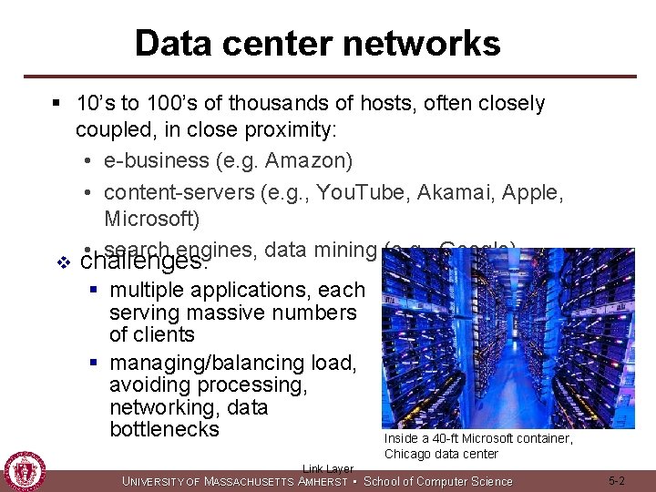 Data center networks § 10’s to 100’s of thousands of hosts, often closely coupled,