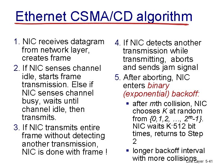 Ethernet CSMA/CD algorithm 1. NIC receives datagram 4. If NIC detects another from network