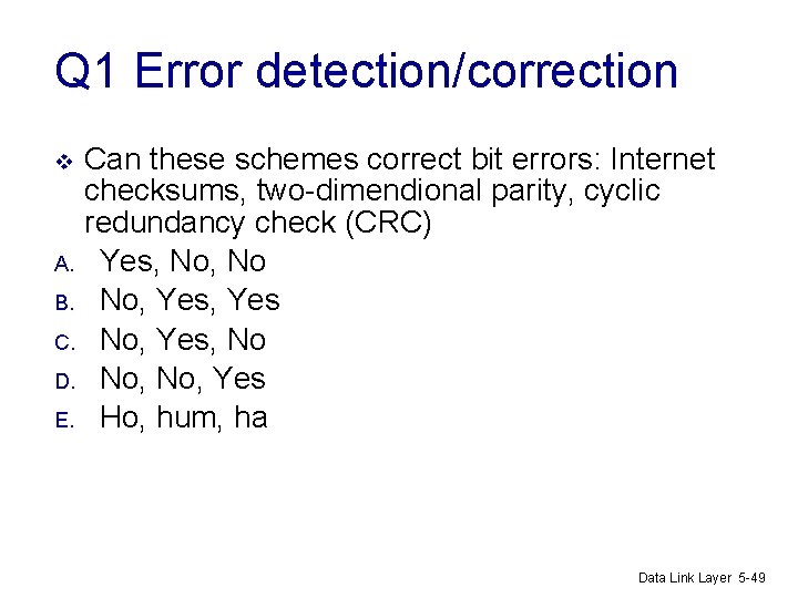 Q 1 Error detection/correction Can these schemes correct bit errors: Internet checksums, two-dimendional parity,