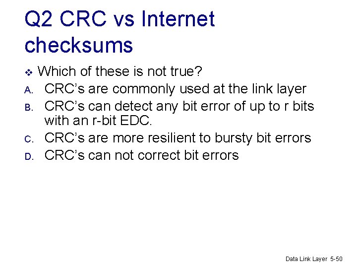 Q 2 CRC vs Internet checksums Which of these is not true? A. CRC’s