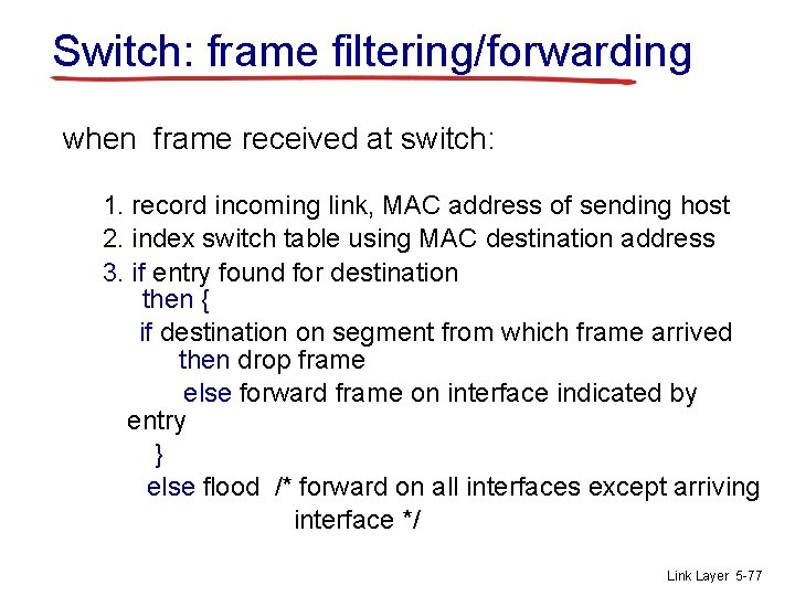 Switch: frame filtering/forwarding when frame received at switch: 1. record incoming link, MAC address