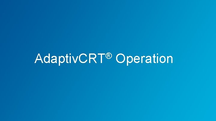 Adaptiv. CRT® Operation 