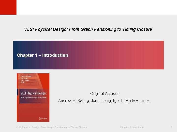 © KLMH VLSI Physical Design: From Graph Partitioning to Timing Closure Chapter 1 –