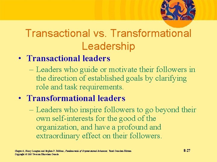 Transactional vs. Transformational Leadership • Transactional leaders – Leaders who guide or motivate their