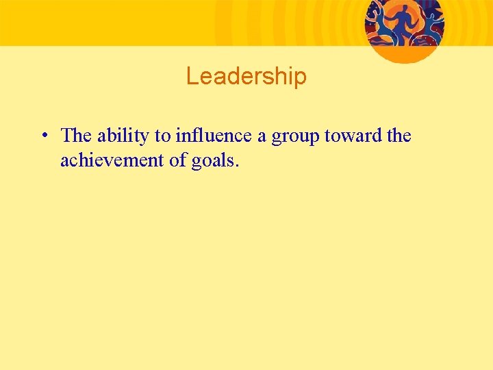 Leadership • The ability to influence a group toward the achievement of goals. 