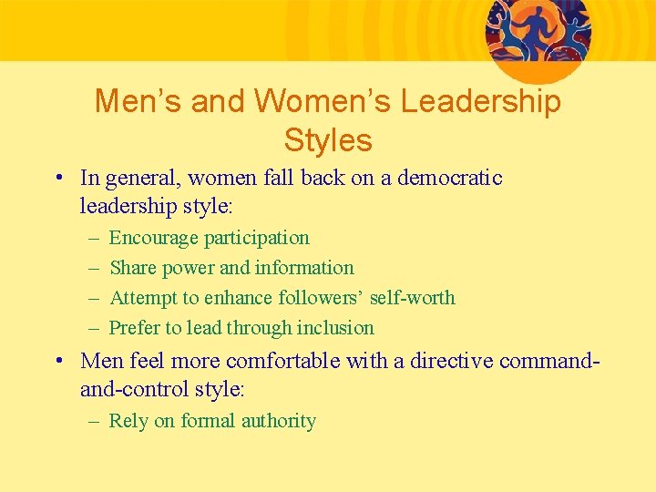 Men’s and Women’s Leadership Styles • In general, women fall back on a democratic