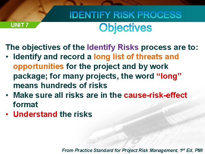 UNIT 7 The objectives of the Identify Risks process are to: • Identify and