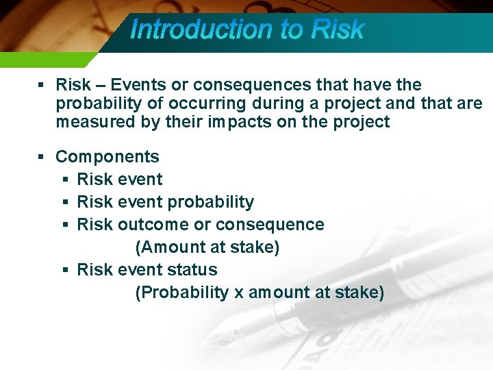 § Risk – Events or consequences that have the probability of occurring during a