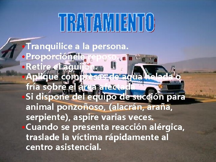  • Tranquilice a la persona. • Proporciónele reposo. • Retire el aguijón. •