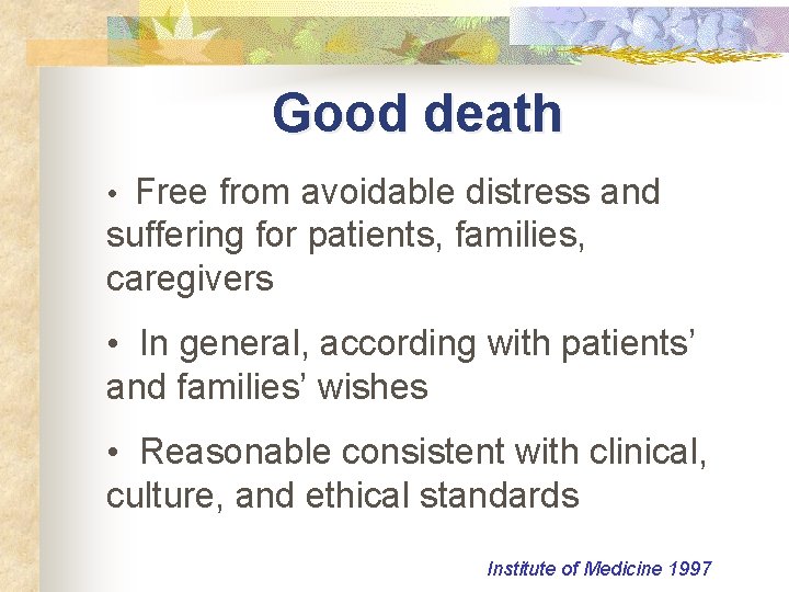 Good death • Free from avoidable distress and suffering for patients, families, caregivers •